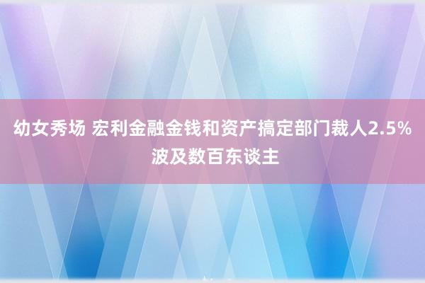 幼女秀场 宏利金融金钱和资产搞定部门裁人2.5% 波及数百东谈主