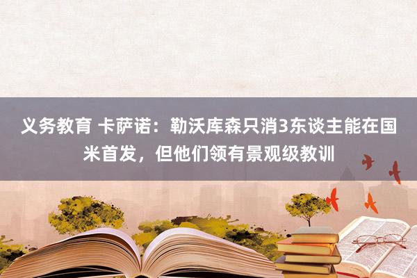 义务教育 卡萨诺：勒沃库森只消3东谈主能在国米首发，但他们领有景观级教训